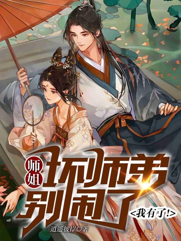 师姐：坏师弟别闹了，我有了！